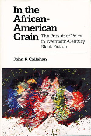 IN THE AFRICAN-AMERICAN GRAIN: The Pursuit of Voice in Twentieth-Century Black Fiction. by Callahan, John F.