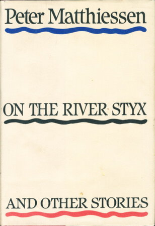 ON THE RIVER STYX & OTHER STORIES. by Matthiessen, Peter.