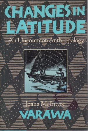 CHANGES IN LATITUDE: An Uncommon Anthropology. by Varawa, Joana McIntyre.