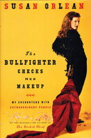 THE BULLFIGHTER CHECKS HER MAKEUP: My Encounters with Extraordinary People. by Orlean, Susan.