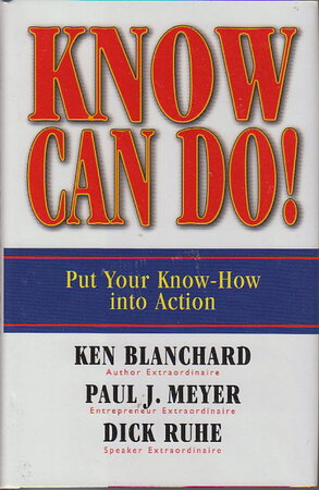 KNOW CAN DO! Put Your Know-How Into Action. by Blanchard, Ken; Meyer, Paul J; and Dick Ruhe.