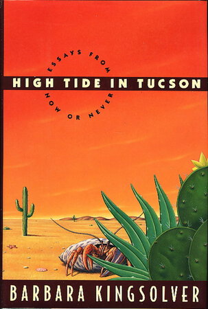 HIGH TIDE IN TUCSON: Essays from Now or Never by Kingsolver, Barbara