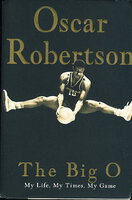 THE BIG O: My Life, My Times, My Game. by Robertson, Oscar.
