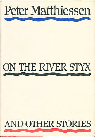 ON THE RIVER STYX & OTHER STORIES. by Matthiessen, Peter.