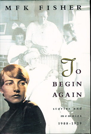 TO BEGIN AGAIN: Stories and Memoirs 1908 - 1929. by Fisher, M. F. K. (Mary Frances Kennedy)