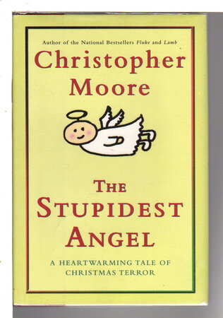THE STUPIDEST ANGEL: A Heartwarming Tale of Christmas Terror. by Moore, Christopher.
