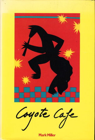 COYOTE CAFE : Foods from the Great Southwest : Recipes from Coyote Cafe, Santa Fe, Mexico. by Miller, Mark Charles,