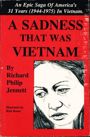 A SADNESS THAT WAS VIETNAM: An Epic Saga of America's 31 Years (1944-1975) in Vietnam. by Jennett, Richard Philip.