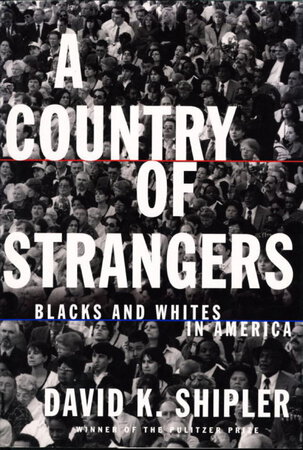 A COUNTRY OF STRANGERS: Blacks and Whites in America. by Shipler, David K.