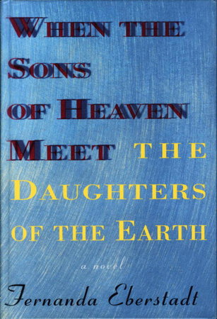 WHEN THE SONS OF HEAVEN MEET THE DAUGHTERS OF THE EARTH. by Eberstadt, Fernanda.