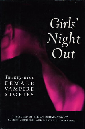 GIRLS' NIGHT OUT: Twenty-nine Female Vampire Stories. by [Anthology, signed] Dziemianowicz, Stefan; Robert Weinberg, and Martin H. Greenberg, editors. Barbara Hambly and Pat Cadigan, signed.