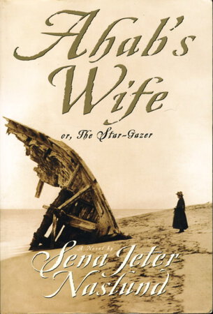 AHAB'S WIFE or The Star-Gazer. by Naslund, Sena Jeter.