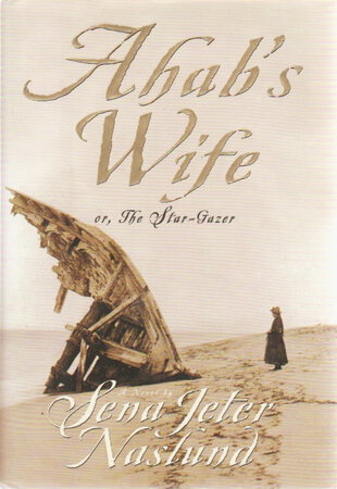 AHAB'S WIFE or The Star-Gazer. by Naslund, Sena Jeter.