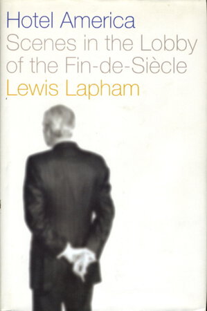 HOTEL AMERICA: Scenes in the Lobby of the Fin-de-Siecle. by Lapham, Lewis (1935-2024)