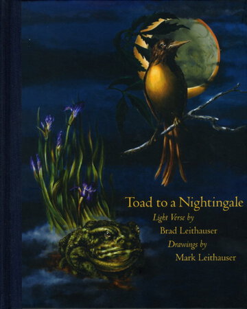 TOAD TO A NIGHTINGALE. by Leithauser, Brad and Mark.
