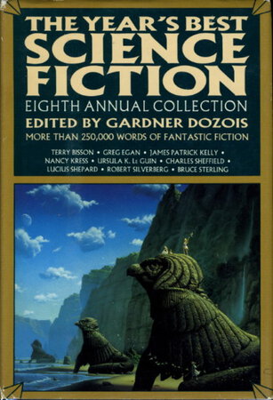 THE YEAR'S BEST SCIENCE FICTION: Eighth (8th) Annual Collection. by [Anthology, signed] Dozois, Gardner (editor); Joe Haldeman, Connie Willis, James Patrick Kelly, and John Kessel, signed; Nancy Kress, Ursula K. Le Guin, Charles Sheffield, Lucius Shepard, Robert Silverberg, Bruce Sterling, Kate Wilhelm,and others (contributors)
