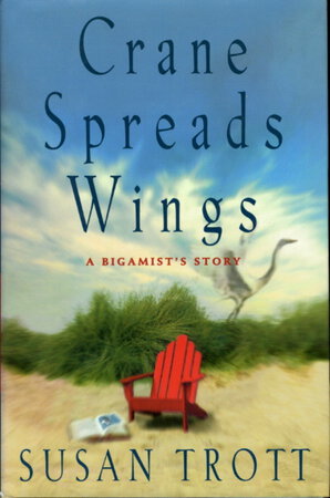 CRANE SPREADS WINGS: A Bigamist's Story. by Trott, Susan.