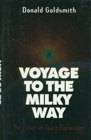 VOYAGE TO THE MILKY WAY: The Future of Space Exploration. by Goldsmith, Donald.