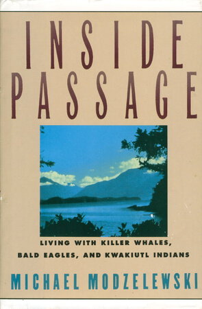INSIDE PASSAGE: Living with Killer Whales, Bald Eagles and Kwakiutl Indians. by Modzelewski, Michael.