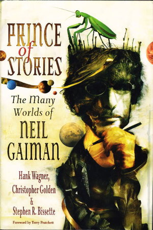 PRINCE OF STORIES: THE MANY WORLDS OF NEIL GAIMAN. by [Gaiman, Neil] Hank Wagner; Christopher Golden; Stephen R. Bissette; Foreword by Terry Pratchett.