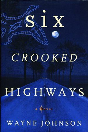 SIX CROOKED HIGHWAYS. by Johnson, Wayne,