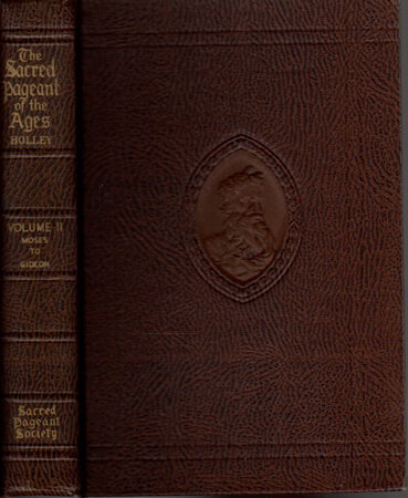 THE SACRED PAGEANT OF THE AGES: MOSES TO GIDEON : Volume 2. by Holley, J. E.; introduction by S. Parkes Cadman and Theodore Henderson