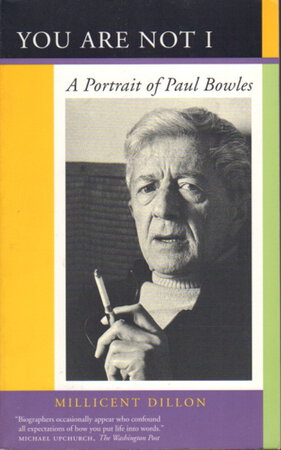 YOU ARE NOT I: A Portrait of Paul Bowles. by [Bowles, Paul] Dillon, Millicent.