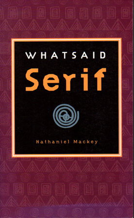 WHATSAID SERIF. by Mackey, Nathaniel.