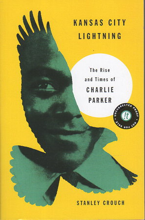 KANSAS CITY LIGHTNING: The Rise and Times of Charlie Parker. by [Parker, Charlie] Crouch, Stanley.