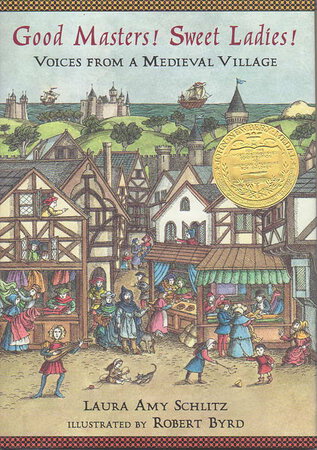 GOOD MASTERS! SWEET LADIES! Voices from a Medieval Village. by Schlitz, Laura Amy. Illustrated by Robert Byrd.