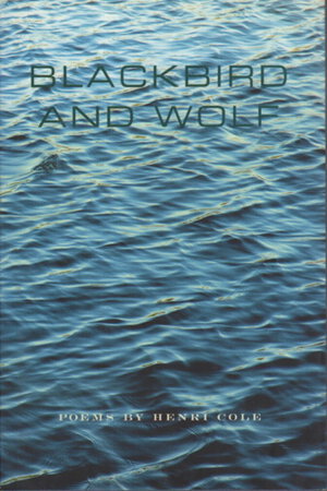 BLACKBIRD AND WOLF: Poems. by Cole, Henri.