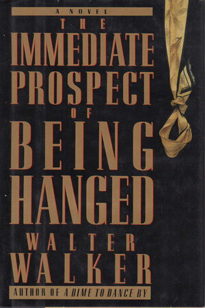 THE IMMEDIATE PROSPECT OF BEING HANGED by Walker, Walter.
