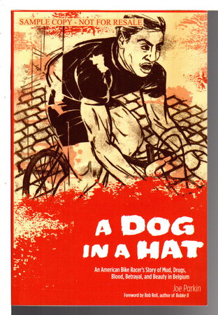 A DOG IN A HAT: An American Bike Racer's Story of Mud, Drugs, Blood, Betrayal, and Beauty in Belgium. by Parkin, Joe.