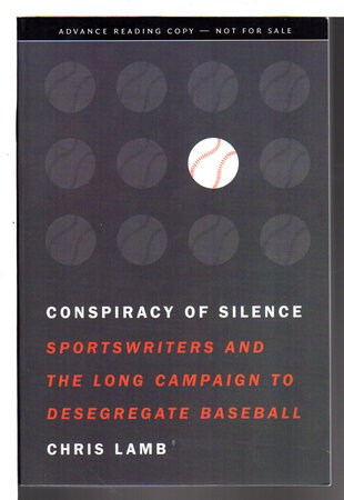 CONSPIRACY OF SILENCE: Sportswriters and the Long Campaign to Desegregate Baseball. by Lamb, Chris.