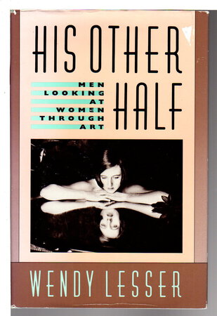 HIS OTHER HALF: Men Looking at Women through Art. by Lesser, Wendy.