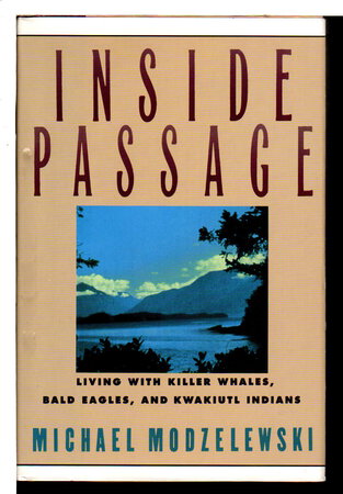 INSIDE PASSAGE: Living with Killer Whales, Bald Eagles and Kwakiutl Indians. by Modzelewski, Michael.
