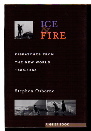 ICE & FIRE: Dispatches from the New World, 1988 - 1998. by Osborne, Stephen.