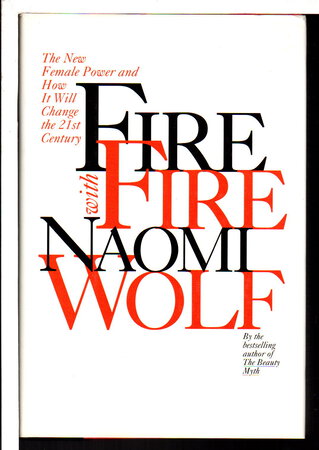 FIRE WITH FIRE: The New Female Power and How It Will Change the 21st Century. by Wolf, Naomi.