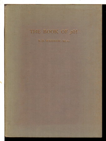 THE BOOK OF pH: A Simple and Complete Description of the Theory and Practice of the Measurement of pH as Applied to Science and Industry. by Webber, R.B.