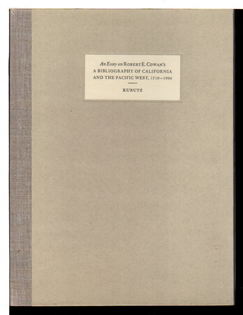 AN ESSAY ON A BIBLIOGRAPHY OF CALIFORNIA AND THE PACIFIC WEST, 1510- 1906 BY ROBERT E. COWAN. With an Original Leaf from the Club's 1914 First Edition. by Kurutz, Gary E.