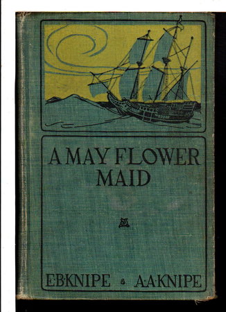 A MAYFLOWER MAID. by Knipe, Emilie Benson and Alden Arthur Knipe,