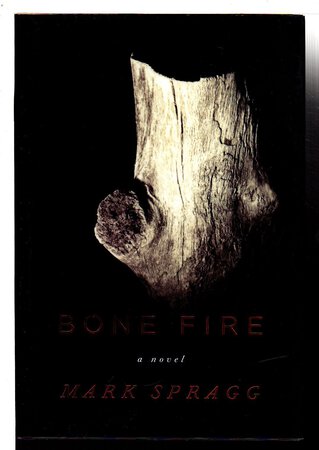 BONE FIRE. by Spragg, Mark.