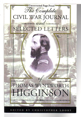THE COMPLETE CIVIL WAR JOURNAL AND SELECTED LETTERS OF THOMAS WENTWORTH HIGGINSON. by [Higginson, Thomas] Looby, Christopher, editor.