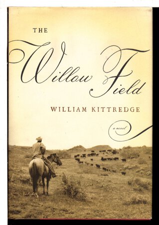 THE WILLOW FIELD. by Kittredge, William,
