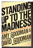 Another image of STANDING UP TO THE MADNESS: Ordinary Heroes in Extraordinary Times. by Goodman, Amy, and David Goodman.