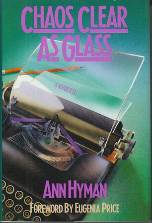 CHAOS CLEAR AS GLASS, a Memoir by Hyman, Ann (foreword by Eugenia Price.)