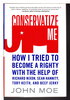 Another image of CONSERVATIZE ME: How I Tried to Become a Righty with the Help of Richard Nixon, Ann Coulter, Toby Keith, and Beef Jerky. by Moe, John.
