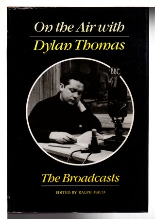 ON THE AIR WITH DYLAN THOMAS: The Broadcasts. by Thomas, Dylan (1914-1953); Ralph Maud, editor.
