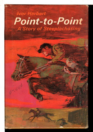 POINT-TO-POINT: A Story of Steeplechasing by Herbert, Ivor.