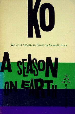 KO, OR A SEASON ON EARTH. by Koch, Kenneth.